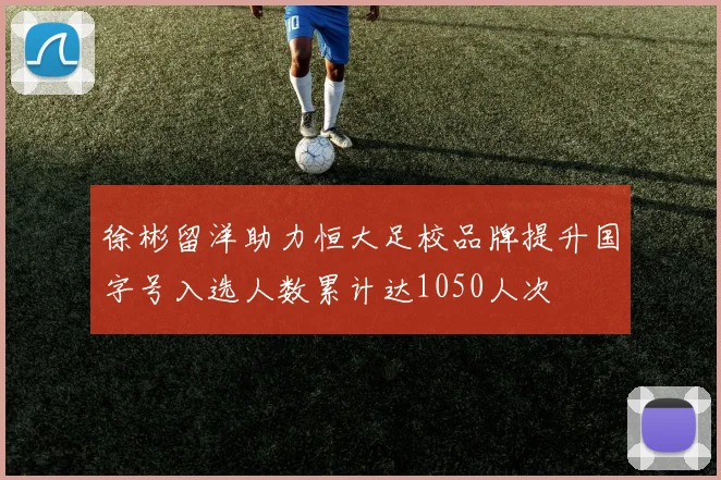 徐彬留洋助力恒大足校品牌提升国字号入选人数累计达1050人次