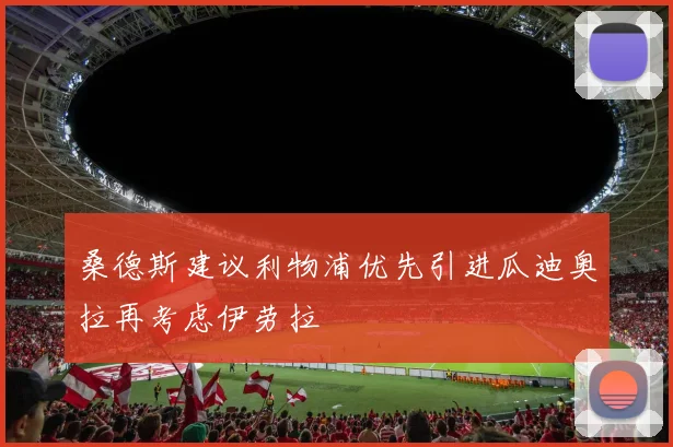 桑德斯建议利物浦优先引进瓜迪奥拉再考虑伊劳拉
