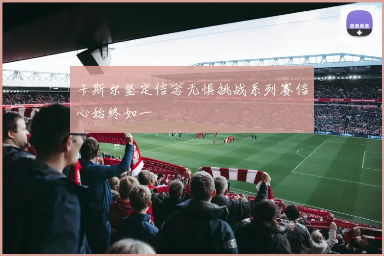 卡斯尔坚定信念无惧挑战系列赛信心始终如一